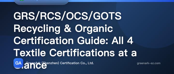 GRS/RCS/OCS/GOTS Recycling & Organic Certification Complete Guide: One Table to Understand Four Major Textile Certifications