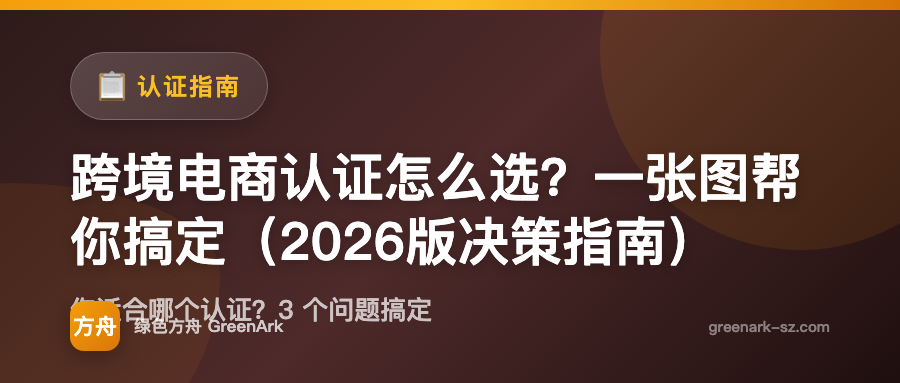 跨境电商认证怎么选？一张图帮你搞定（2026版决策指南）