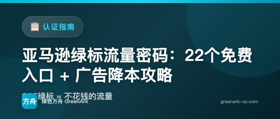 亚马逊绿标流量密码：22个免费入口 + 广告降本攻略