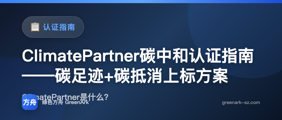 ClimatePartner碳中和认证指南——碳足迹+碳抵消上标方案