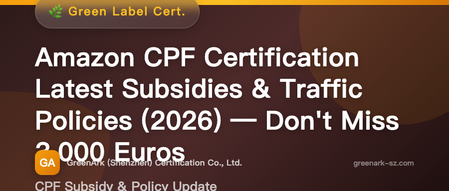 Amazon CPF Certification Latest Subsidies & Traffic Policies (2026 Edition) — Don't Miss €3,000