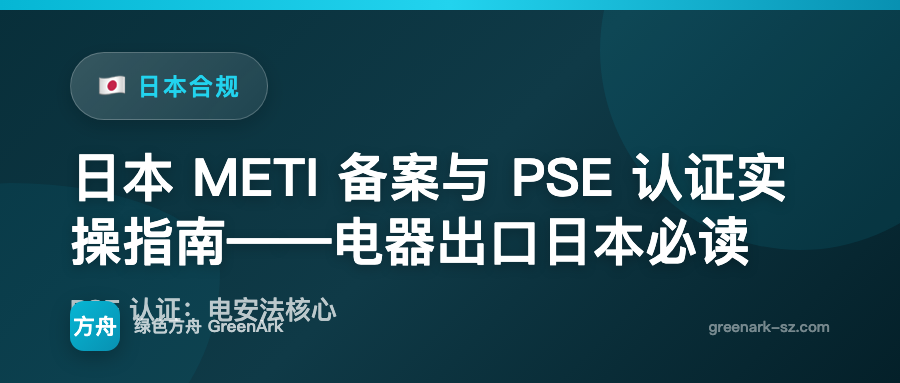日本 METI 备案与 PSE 认证实操指南——电器出口日本必读