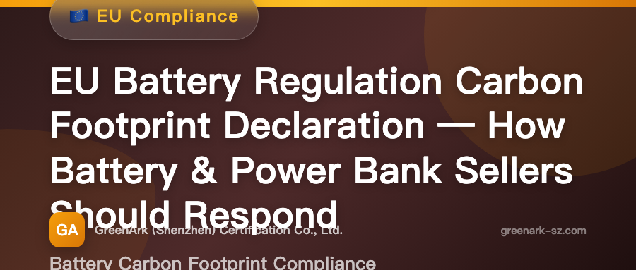 EU New Battery Regulation Carbon Footprint Declaration – How Battery/Power Bank Sellers Should Respond
