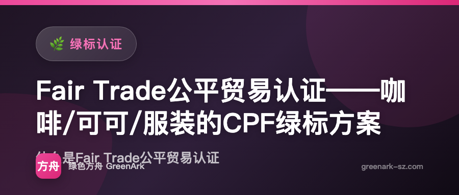 Fair Trade公平贸易认证——咖啡/可可/服装的CPF绿标方案