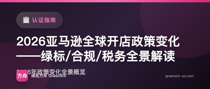 2026亚马逊全球开店政策变化——绿标/合规/税务全景解读