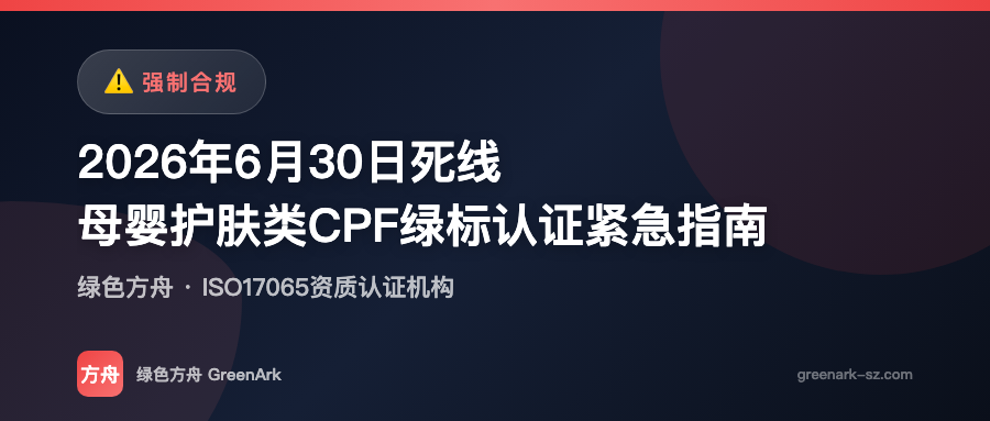 2026年6月30日死线——母婴护肤类CPF绿标认证紧急指南