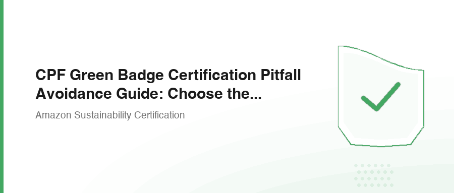CPF Green Badge Certification Pitfall Avoidance Guide: Choose the Right Service Provider