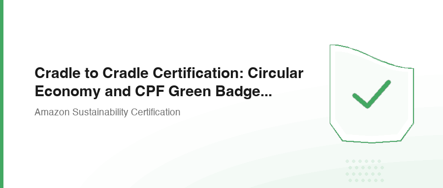Cradle to Cradle Certification: Circular Economy and CPF Green Badge Solutions
