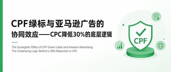 CPF绿标与亚马逊广告的协同效应——CPC降低30%的底层逻辑