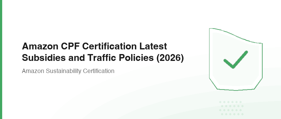 Amazon CPF Certification Latest Subsidies and Traffic Policies (2026)