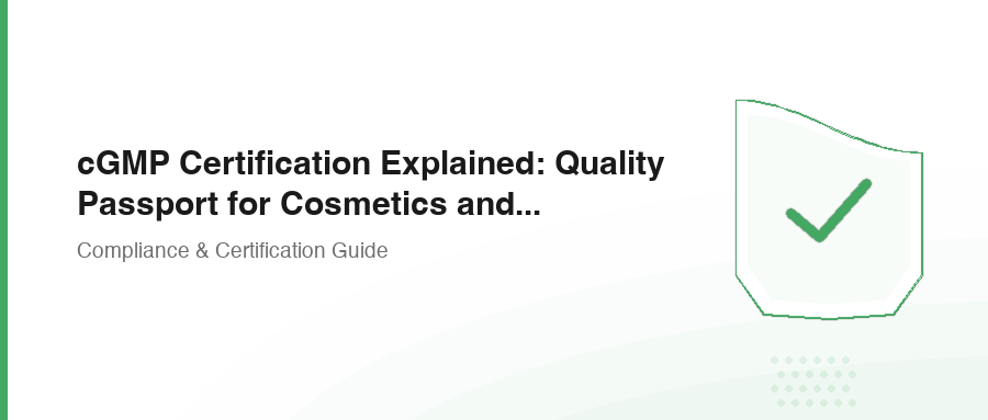 cGMP Certification Explained: Quality Passport for Cosmetics and Dietary Supplements