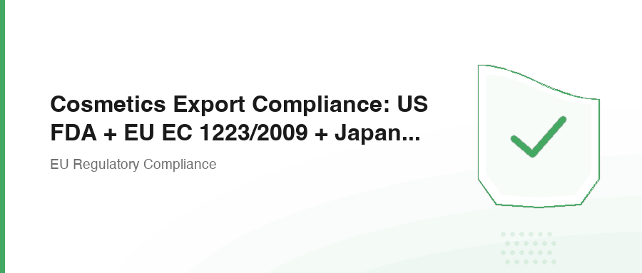 Cosmetics Export Compliance: US FDA + EU EC 1223/2009 + Japan Pharmaceutical Affairs Law