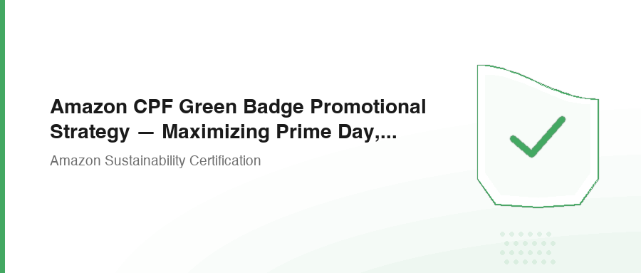Amazon CPF Green Badge Promotional Strategy — Maximizing Prime Day, Black Friday, and Cyber Monday Traffic