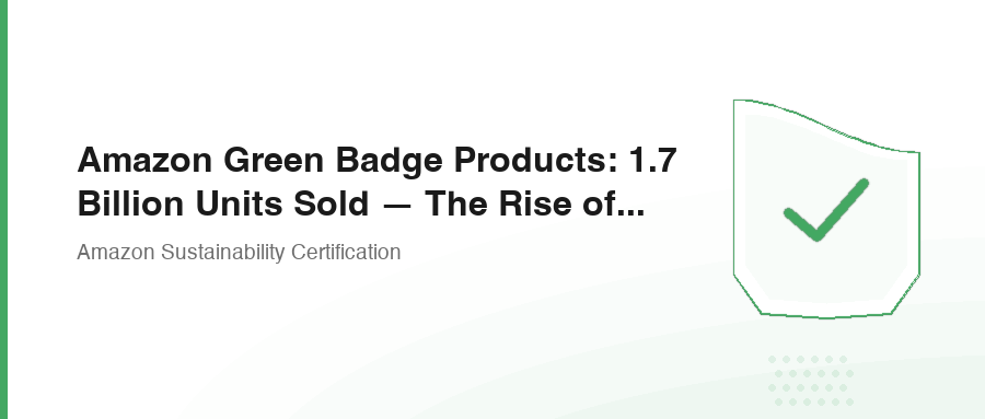 Amazon Green Badge Products: 1.7 Billion Units Sold — The Rise of Sustainable Consumption
