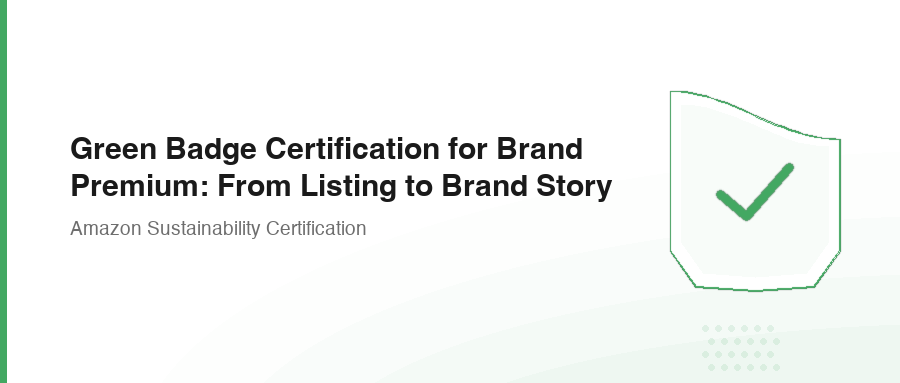 Green Badge Certification for Brand Premium: From Listing to Brand Story