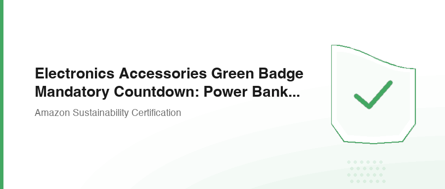 Electronics Accessories Green Badge Mandatory Countdown: Power Bank and Cable Sellers Guide
