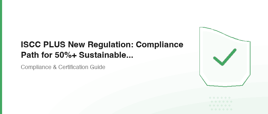 ISCC PLUS New Regulation: Compliance Path for 50%+ Sustainable Material Products