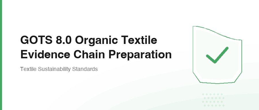 GOTS 8.0 Organic Textile Evidence Chain Preparation