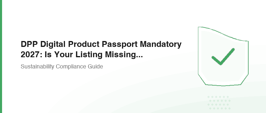 DPP Digital Product Passport Mandatory 2027: Is Your Listing Missing This Digital Identity Card?