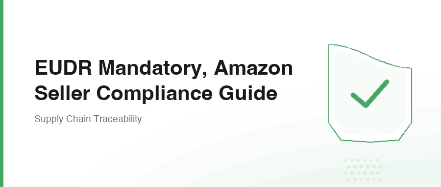 EUDR Mandatory, Amazon Seller Compliance Guide