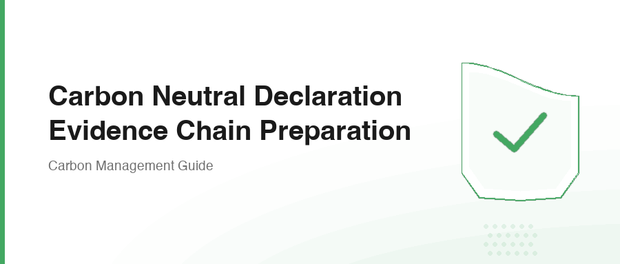 Carbon Neutral Declaration Evidence Chain Preparation