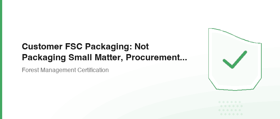 Customer FSC Packaging: Not Packaging Small Matter, Procurement Threshold