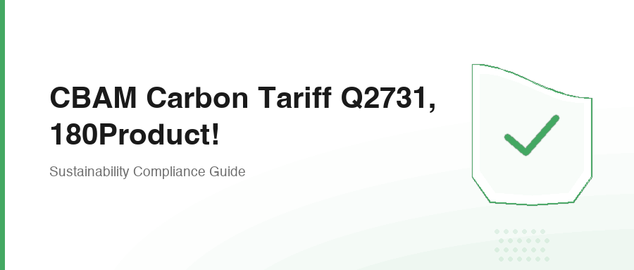 CBAM Carbon Tariff Q2731, 180Product!