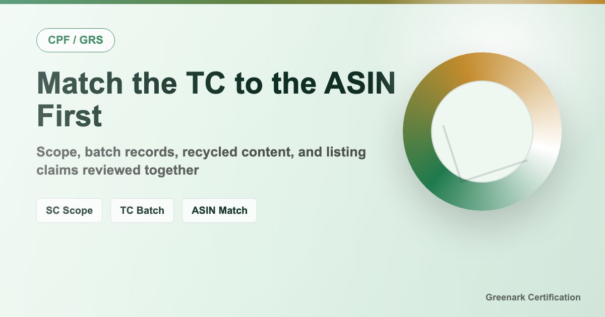 Supplier Has GRS Certificate But TC Doesn't Match ASIN: Why the CPF Green Label Evidence Chain Breaks Here