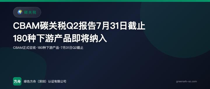 CBAM碳关税Q2报告7月31日截止，180种下游产品即将纳入！