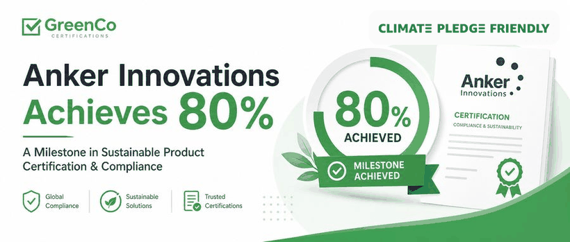 Anker Innovations Achieves 80% Green Badge Coverage – Deep Dive into the Certification Strategy of a Top Seller